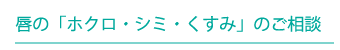 唇の「ホクロ・シミ・くすみ」のご相談